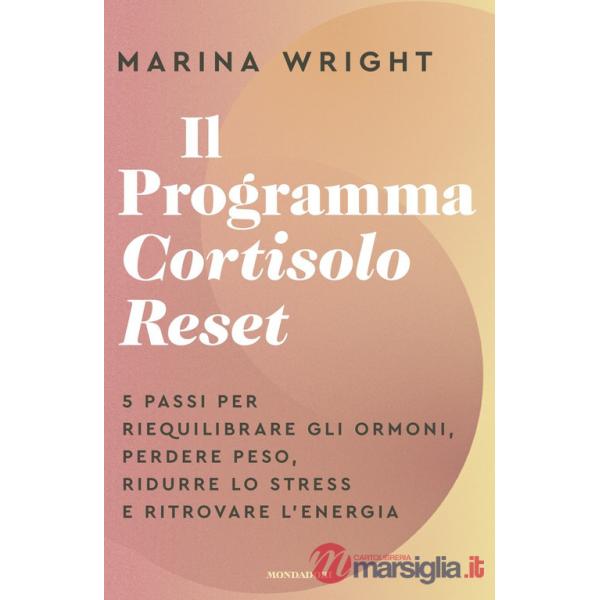Programma Cortisolo Reset. 5 passi per riequilibrare gli ormoni, perdere peso, ridurre lo stress e ritrovare l'energia (Il)