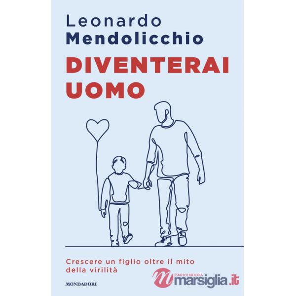 Diventerai uomo. Crescere un figlio oltre il mito della virilità