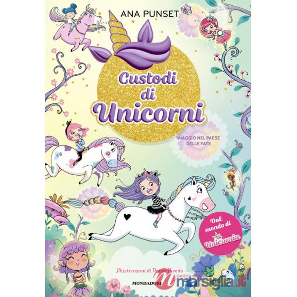 Viaggio nel paese delle fate. Unicornia. Custodi di unicorni