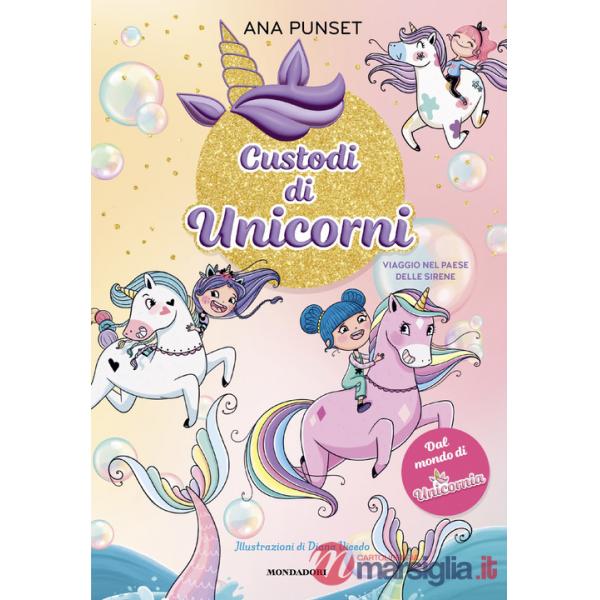 Viaggio nel paese delle sirene. Unicornia. Custodi di unicorni