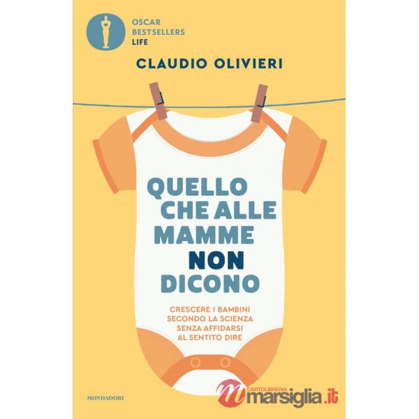 Quello che alle mamme non dicono. Crescere i bambini secondo la scienza senza affidarsi al sentito dire