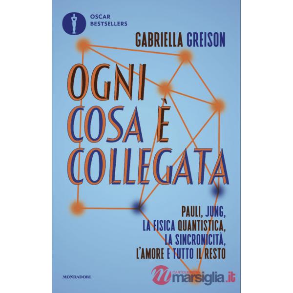 Ogni cosa è collegata. Pauli, Jung, la fisica quantistica, la sincronicità, l'amore e tutto il resto