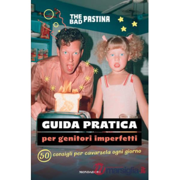 Guida pratica per genitori imperfetti. 50 consigli per cavarsela ogni giorno