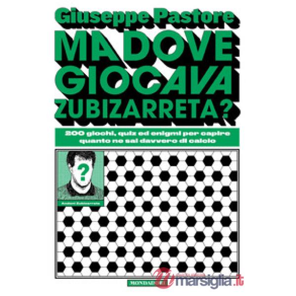 Ma dove giocava Zubizarreta? 200 giochi, quiz ed enigmi per capire quanto ne sai davvero di calcio