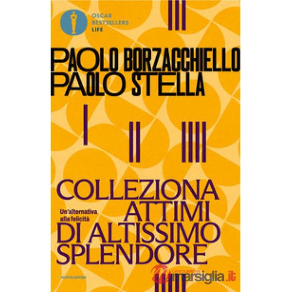 Colleziona attimi di altissimo splendore. Un'alternativa alla felicità