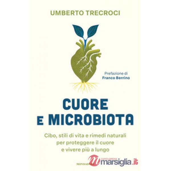 Cuore e microbiota. Cibo, stili di vita e rimedi naturali per proteggere il cuore e vivere più a lungo
