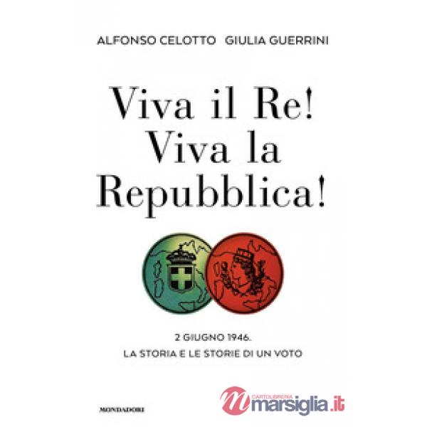Viva il Re! Viva la Repubblica! 2 giugno 1946. La storia e le storie di un voto