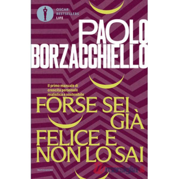 Forse sei già felice e non lo sai. Il primo manuale di crescita personale realistica e sostenibile