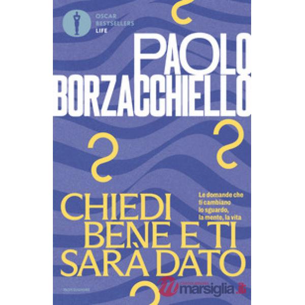 Chiedi bene e ti sarà dato. Le domande che ti cambiano lo sguardo, la mente, la vita