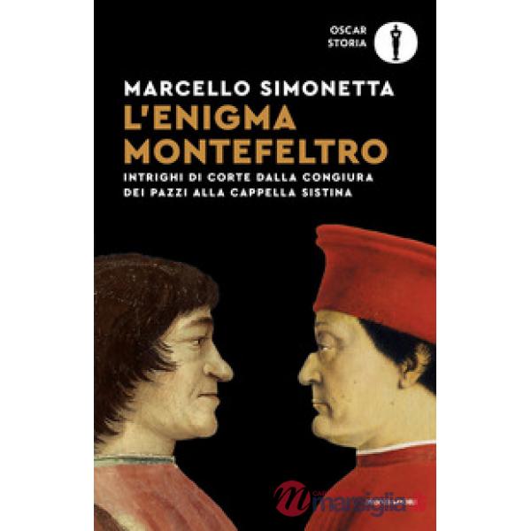 Enigma Montefeltro. Intrighi di corte dalla congiura dei Pazzi alla cappella Sistina (L')