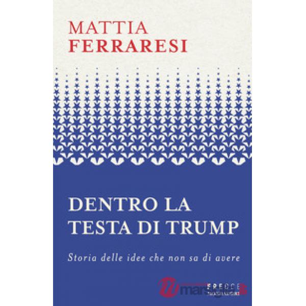 Dentro la testa di Trump. Storia delle idee che non sa di avere