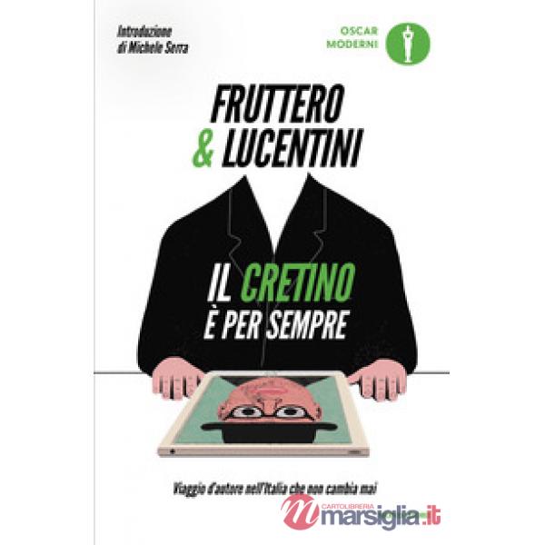 Cretino è per sempre. Viaggio d'autore nell'Italia che non cambia mai (Il)