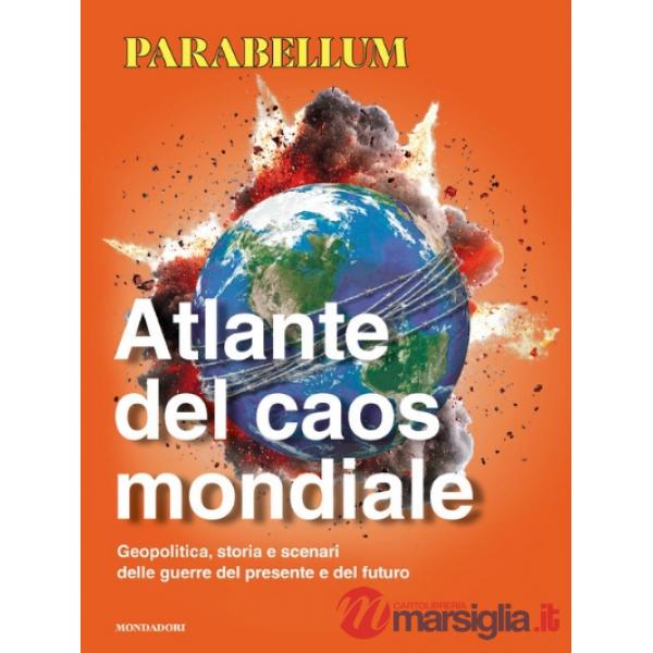 Atlante del caos mondiale. Geopolitica, storia e scenari delle guerre del presente e del futuro