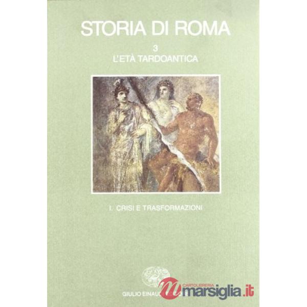 Storia di Roma. Vol. 3/1: L'Età tardoantica. Crisi e trasformazioni