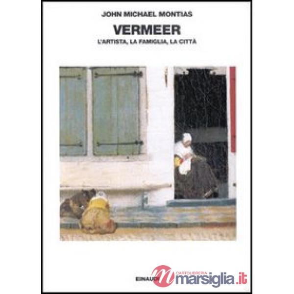 Vermeer. L'artista, la famiglia, la città