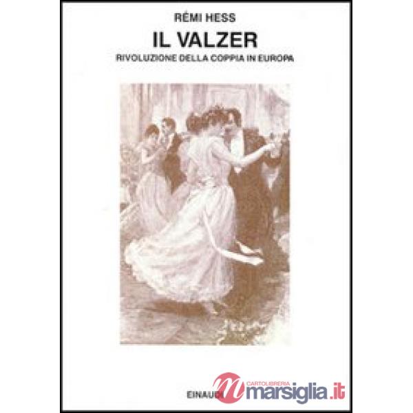 Valzer. Rivoluzione della coppia in Europa (Il)