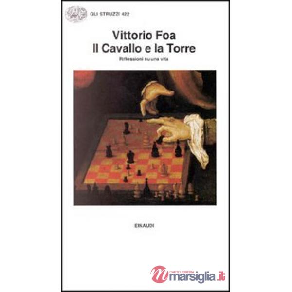 Cavallo e la torre. Riflessioni su una vita (Il)