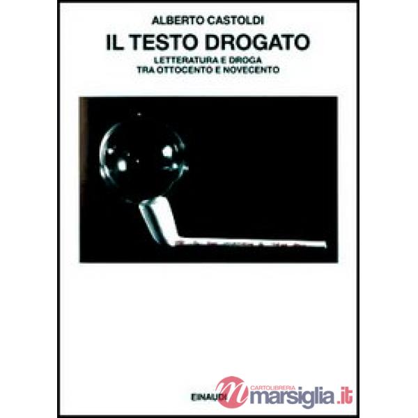 Testo drogato. Letteratura e droga fra Ottocento e Novecento (Il)