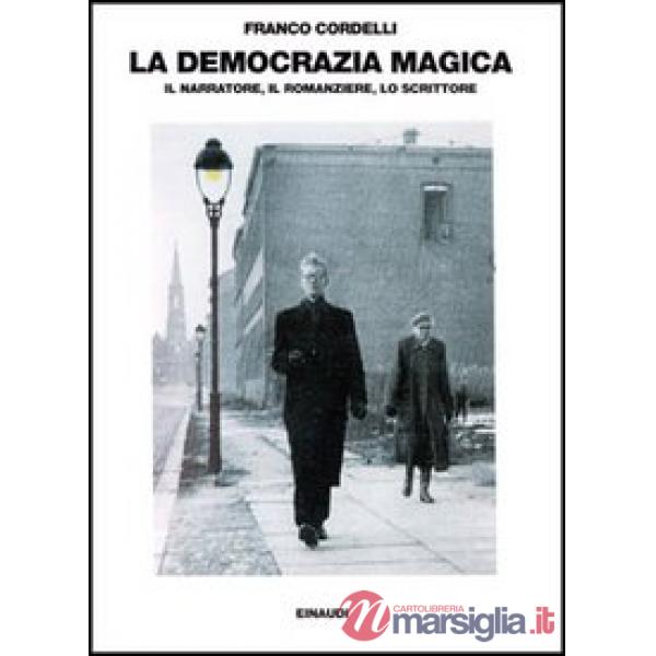 Democrazia magica. Il narratore, il romanziere, lo scrittore (La)