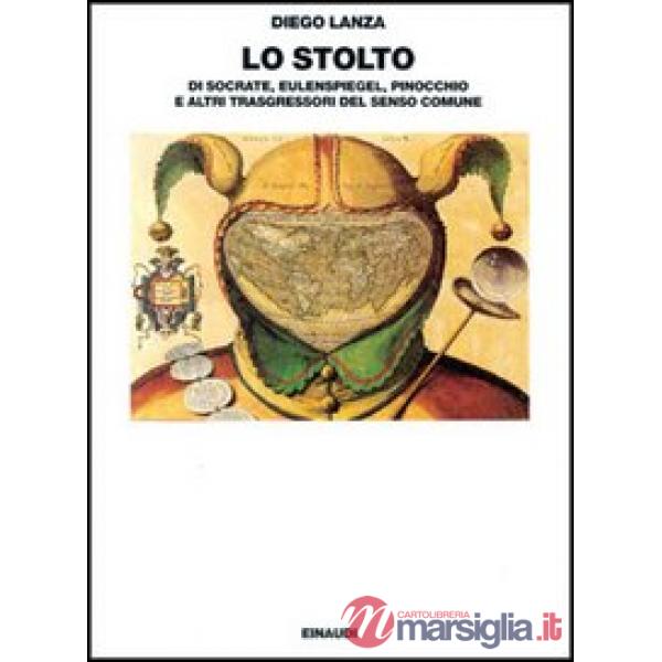 Stolto. Di Socrate, Eulenspiegel, Pinocchio e altri trasgressori del senso comune (Lo)