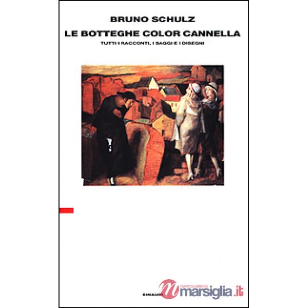 Botteghe color cannella. Tutti i racconti, i saggi e i disegni (Le)