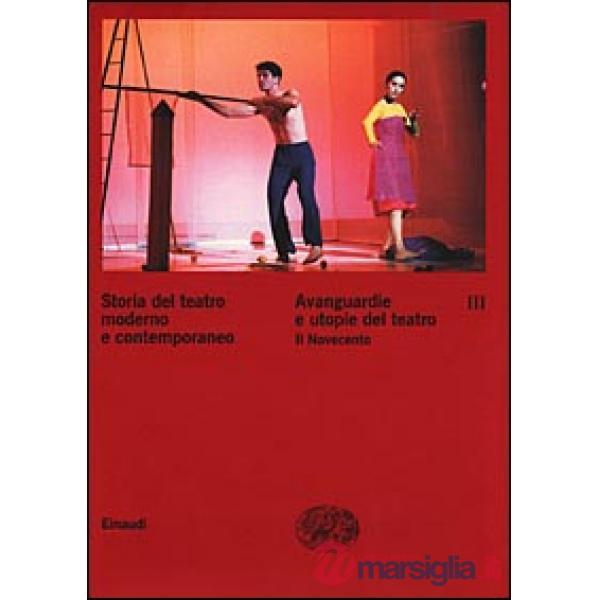Storia del teatro moderno e contemporaneo. Vol. 3: Avanguardie e utopie del teatro. Il Novecento