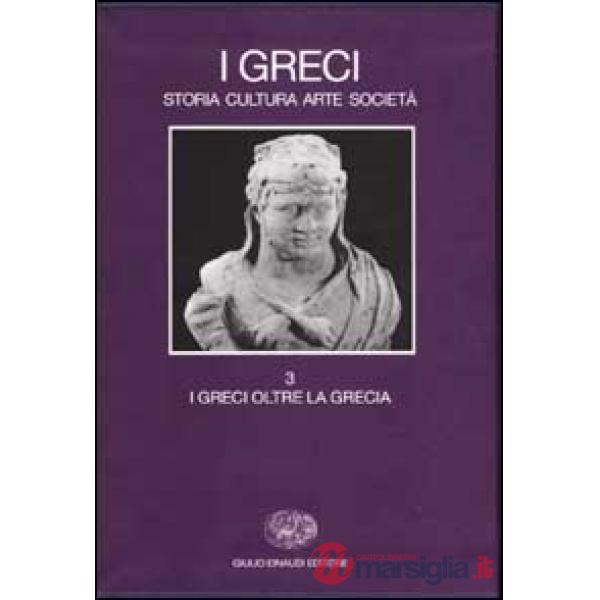 Greci. Storia cultura arte società (I). Vol. 3: I Greci oltre la Grecia