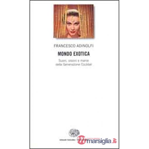 Mondo Exotica. Suoni, visioni e manie della Generazione Cocktail
