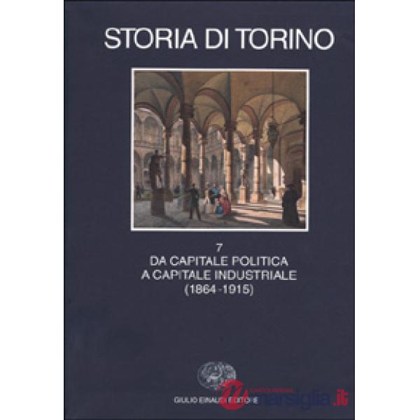 Storia di Torino. Vol. 7: Da capitale politica a capitale industriale (1864-1915