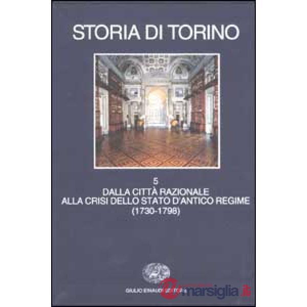 Storia di Torino. Vol. 5: Dalla città razionale alla crisi dello Stato d'Antico 