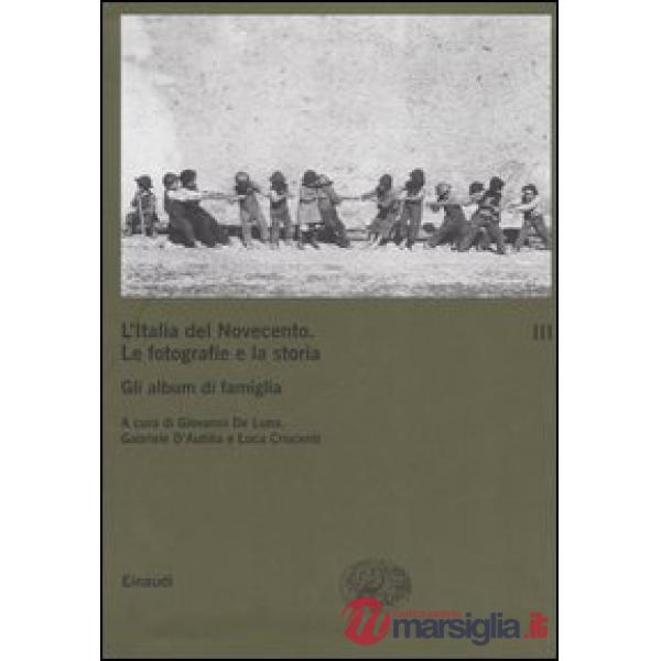 Italia del Novecento. Le fotografie e la storia (L'). Vol. 3: Gli album di famig