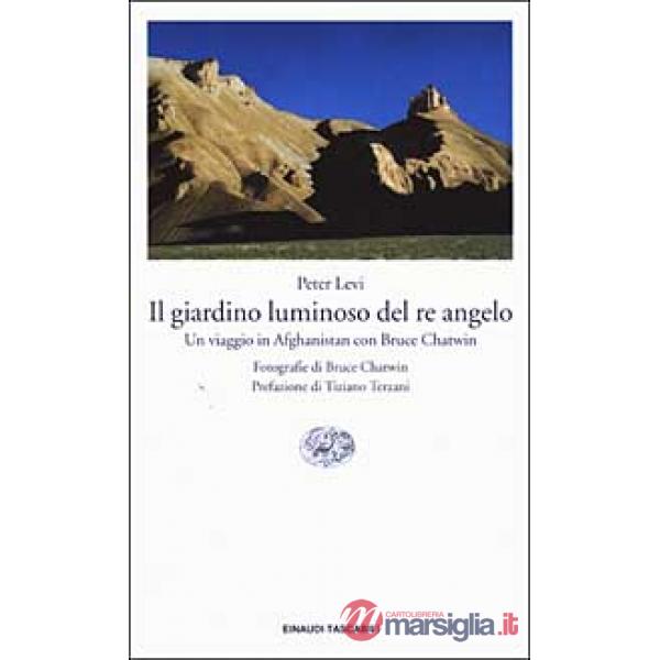 Giardino luminoso del re angelo. Un viaggio in Afghanistan con Bruce Chatwin (Il