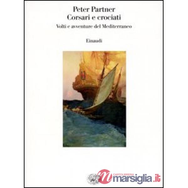 Corsari e crociati. Volti e avventure del Mediterraneo