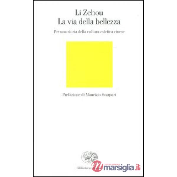 Via della bellezza. Per una storia della cultura estetica cinese (La)