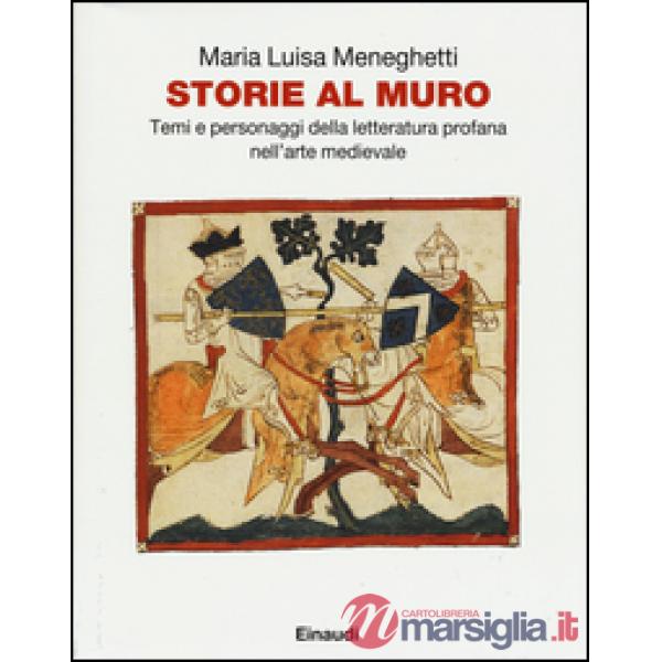 Storie al muro. Temi e personaggi della letteratura profana nell'arte medievale. Ediz. illustrata