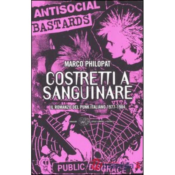 Costretti a sanguinare. Il romanzo del punk italiano 1977-1984