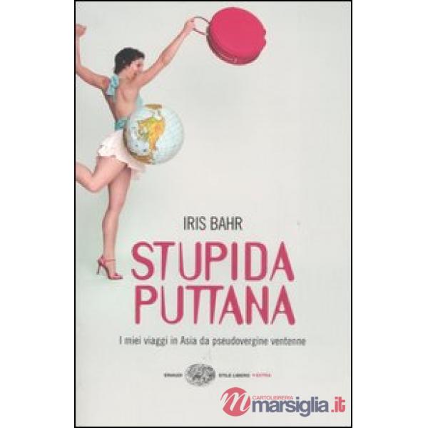Stupida puttana. I miei viaggi in Asia da pseudovergine ventenne