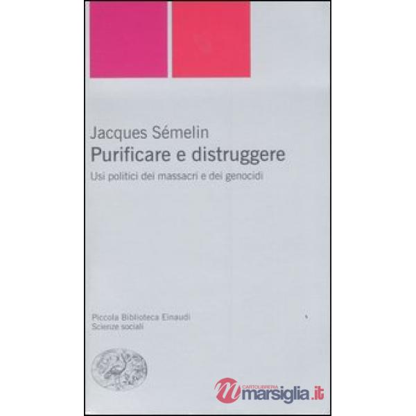 Purificare e distruggere. Usi politici dei massacri e dei genocidi