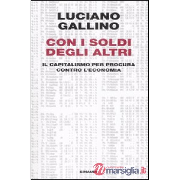 Con i soldi degli altri. Il capitalismo per procura contro l'economia