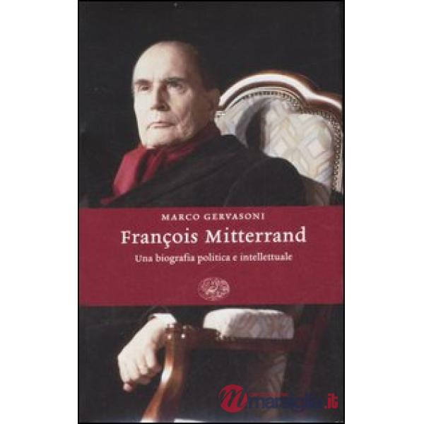 François Mitterrand. Una biografia politica e intellettuale