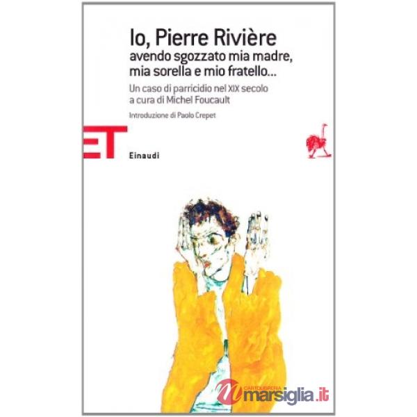 Io, Pierre Rivière, avendo sgozzato mia madre, mia sorella e mio fratello... Un 