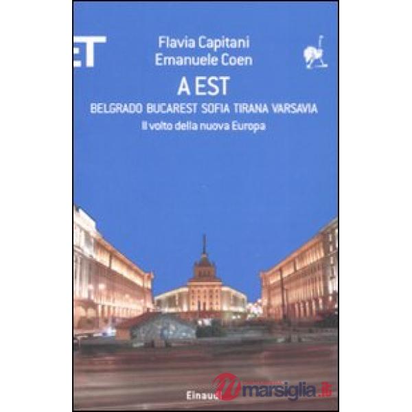 A Est. Belgrado, Bucarest, Sofia, Tirana, Varsavia. Il volto della nuova Europa