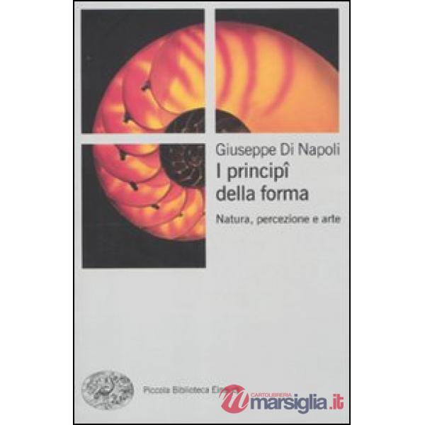 Principi della forma. Natura, percezione, arte. Ediz. illustrata (I)