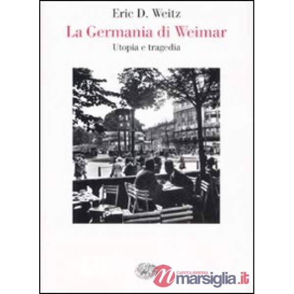 Germania di Weimar. Utopia e tragedia (La)