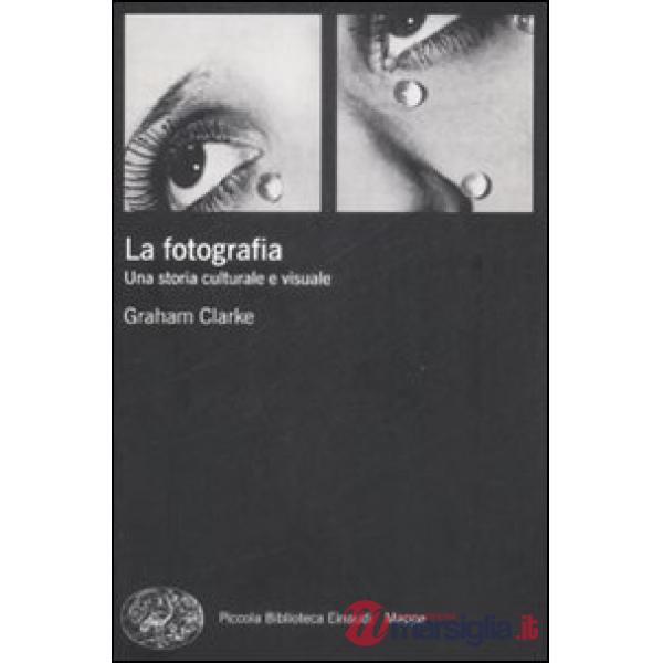 Fotografia. Una storia culturale e visuale (La)