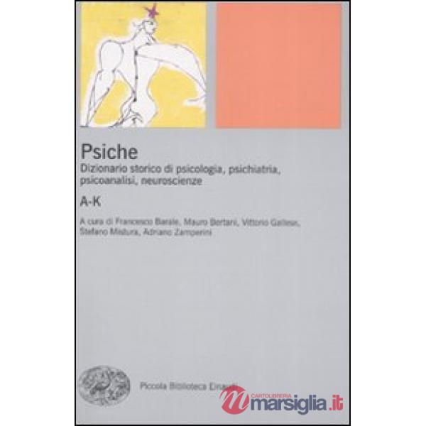 Psiche. Dizionario storico di psicologia, psichiatria, psicoanalisi, neuroscienze. Vol. 1: A-K