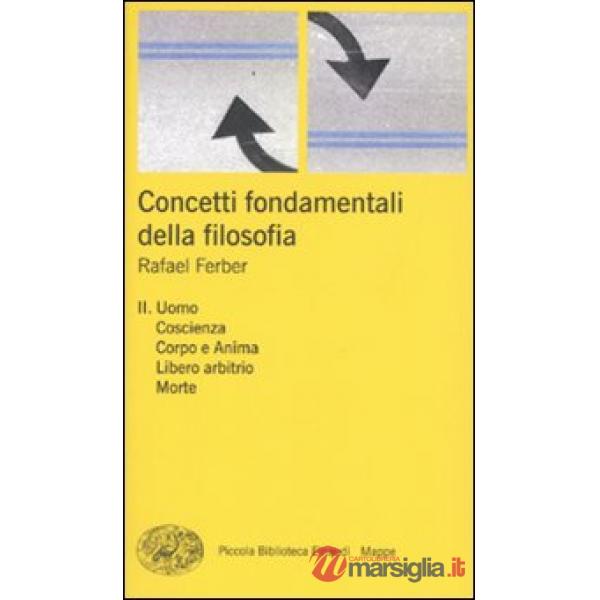 Concetti fondamentali della filosofia. Vol. 2: Uomo, coscienza, corpo e anima, libero arbitrio, morte