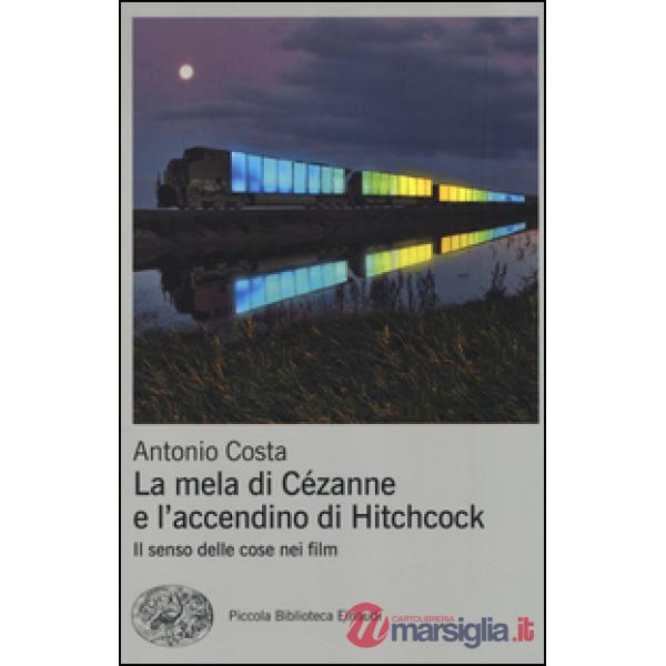 Mela di Cézanne e l'accendino di Hitchcock. Il senso delle cose nei film. Ediz. illustrata (La)