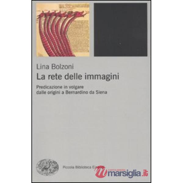 Rete delle immagini. Predicazione in volgare dalle origini a Bernardino da Siena (La)