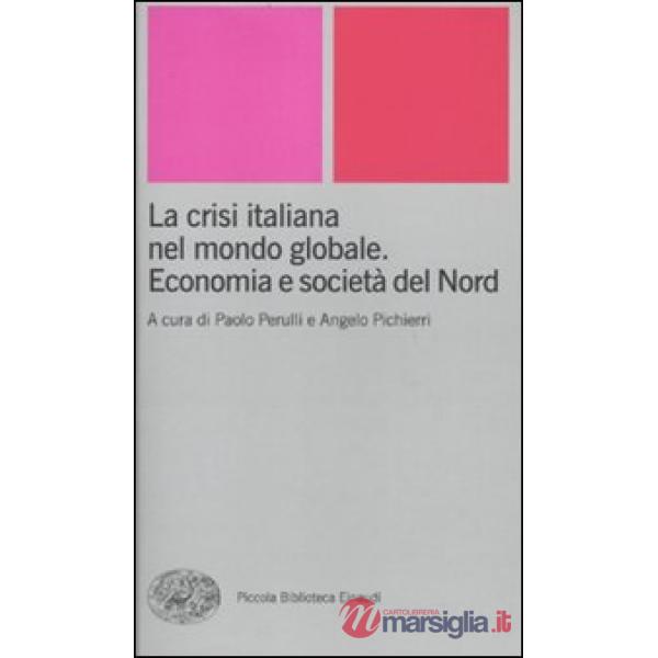 Crisi italiana nel mondo globale. Economia e società del Nord (La)